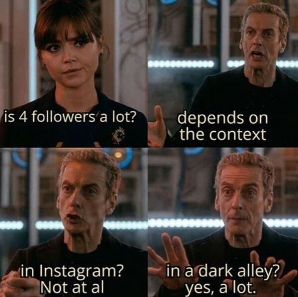 4 followers meme - is 4 ers a lot? depends on the context Coo in Instagram? Not at al in a dark alley? yes, a lot.