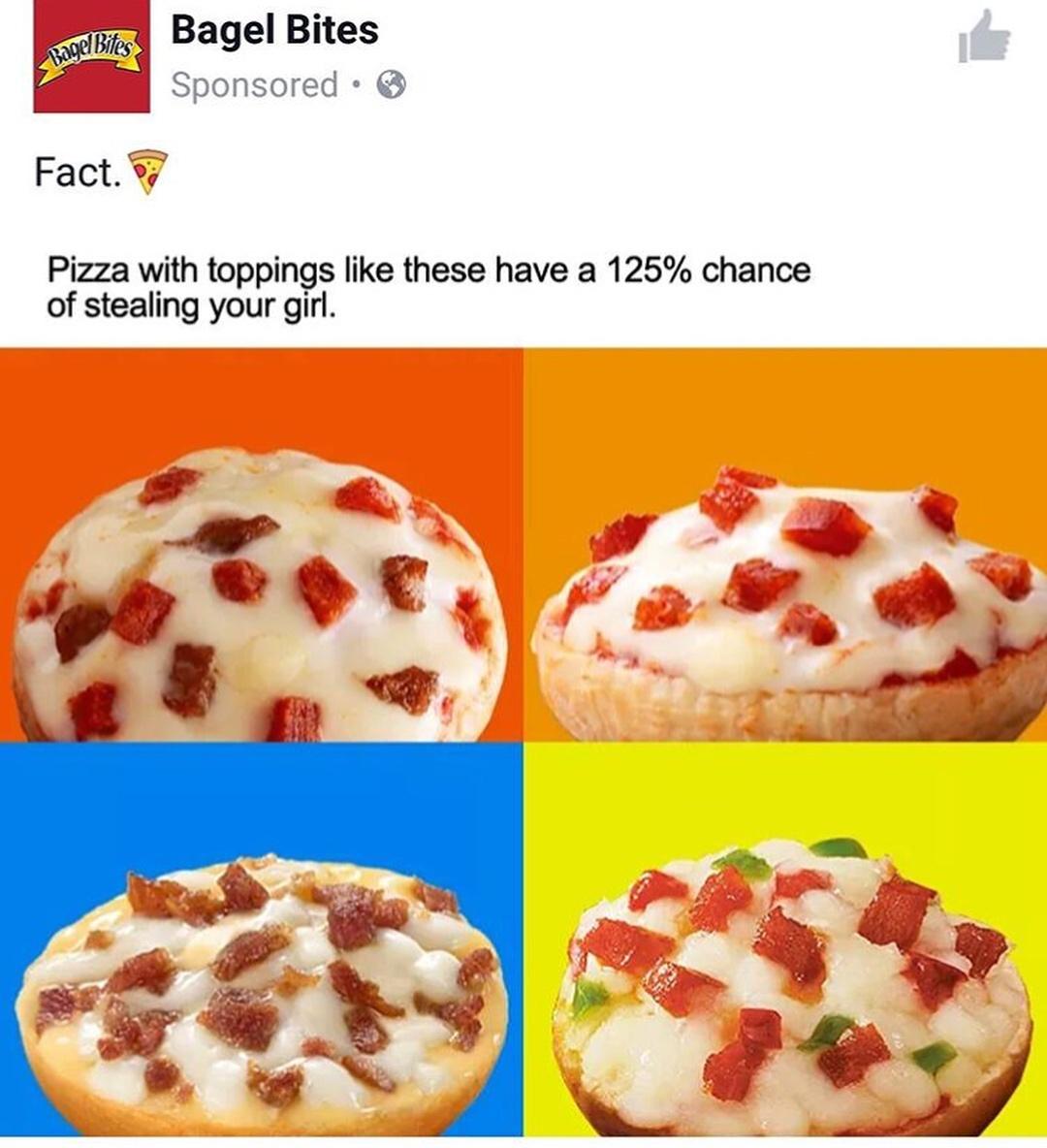 bagel bites meme - togel Bites Bagel Bites Sponsored Fact. Pizza with toppings these have a 125% chance of stealing your girl.