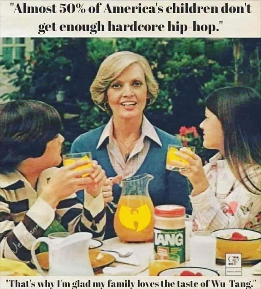 wu tang meme - "Almost 50% of America's children don't get enough hardcore hiphop." Ang "That's why I'm glad my family loves the taste of WuTang."