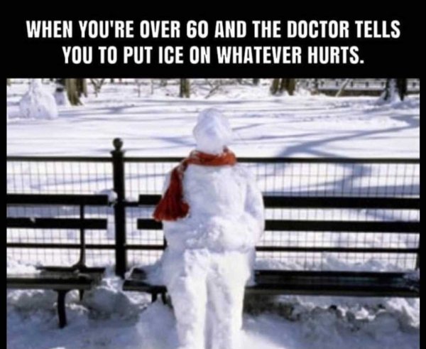 put ice where it hurts - When You'Re Over 60 And The Doctor Tells You To Put Ice On Whatever Hurts.