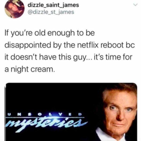 unsolved mysteries - dizzle_saint_james If you're old enough to be disappointed by the netflix reboot bc it doesn't have this guy... it's time for a night cream. Un