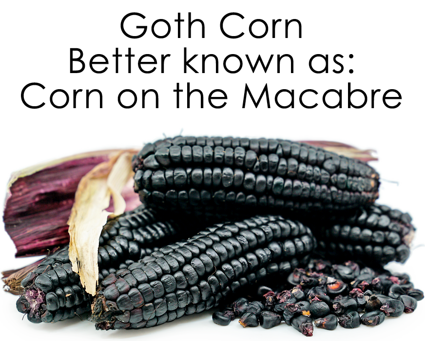 superfood - Goth Corn Better known as Corn on the Macabre