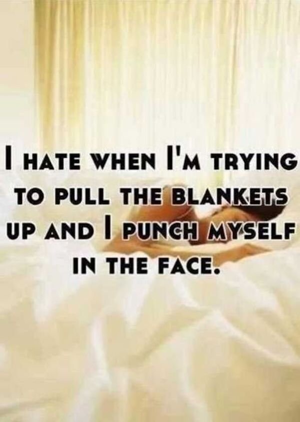 funny quotes about myself - I Hate When I'M Trying To Pull The Blankets Up And I Punch Myself In The Face.