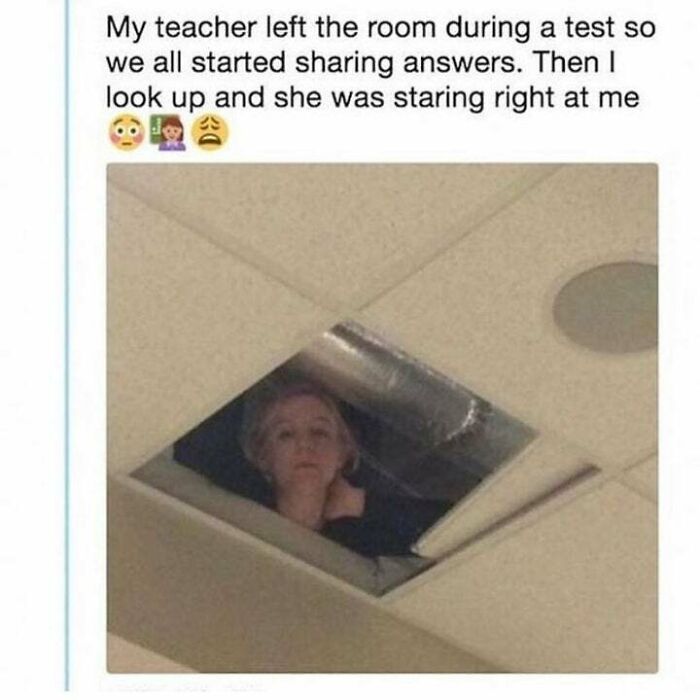 people who don t post on social media meme - My teacher left the room during a test so we all started sharing answers. Then I look up and she was staring right at me