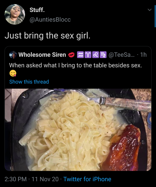 dish - Stuff. Just bring the sex girl. M Wholesome Siren Volme ... 1h When asked what I bring to the table besides sex. Show this thread 11 Nov 20 Twitter for iPhone