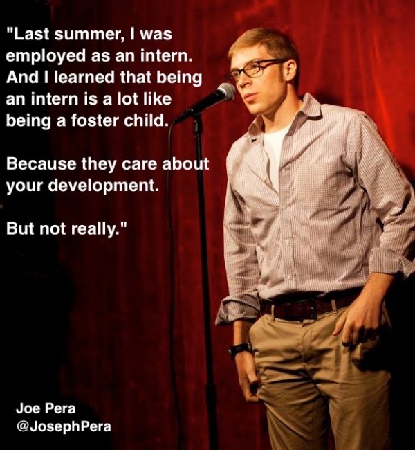 rocky-one more round - "Last summer, I was employed as an intern. And I learned that being an intern is a lot being a foster child. Because they care about your development. But not really." Joe Pera