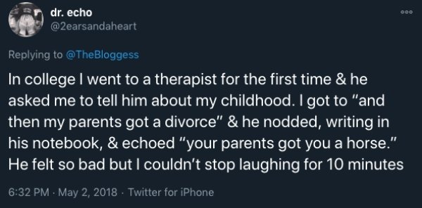 relatable tweets dark theme - Ooo dr. echo In college I went to a therapist for the first time & he asked me to tell him about my childhood. I got to "and then my parents got a divorce" & he nodded, writing in his notebook, & echoed "your parents got you 