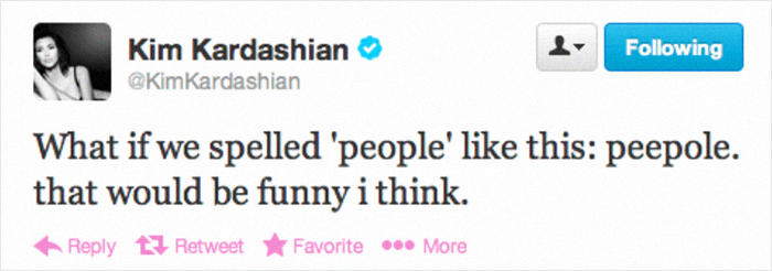 if we spelled people like this people - ing Kim Kardashian Kardashian What if we spelled 'people' this peepole. that would be funny i think. 13 RetweetFavorite ... More