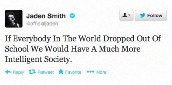 jaden smith tweets - y Jaden Smith If Everybody In The World Dropped Out Of School We Would Have A Much More Intelligent Society. 13 RetweetFavorite Favorite More