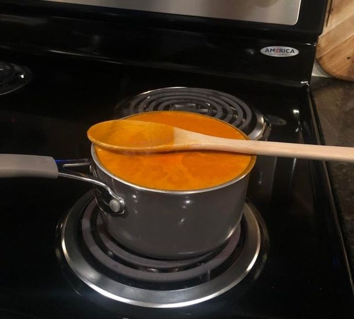 “My husband, refusing to use a bigger pot to warm up his tomato soup”