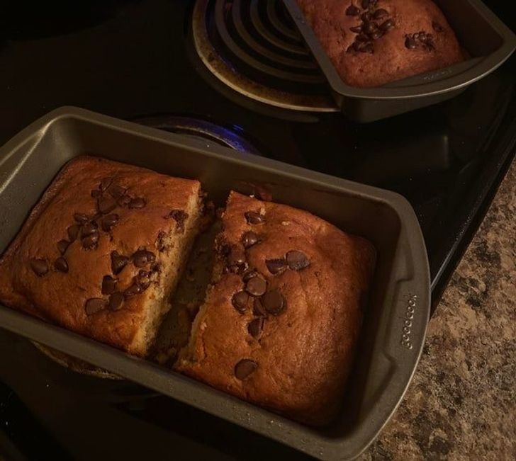 “I made banana bread, and my girlfriend took the first slice. . .”