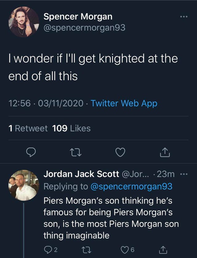 screenshot - Spencer Morgan I wonder if I'll get knighted at the end of all this . 03112020 Twitter Web App 1 Retweet 109 27 we Jordan Jack Scott ... 23m Piers Morgan's son thinking he's famous for being Piers Morgan's son, is the most Piers Morgan son th
