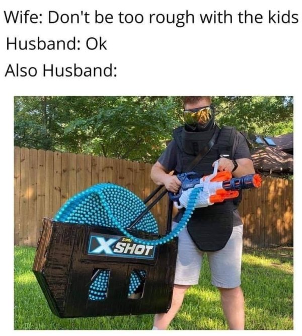 zuru x shot 1000 rounds - Wife Don't be too rough with the kids Husband Ok Also Husband X Shot