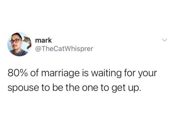 mental health tweets funny - mark 80% of marriage is waiting for your spouse to be the one to get up.