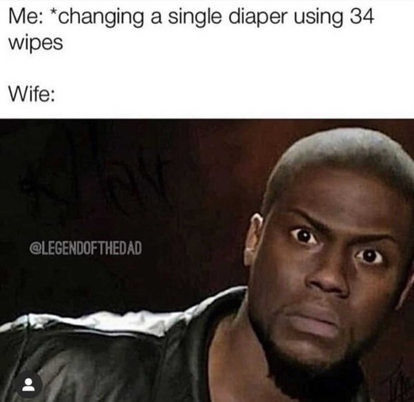 coughing in public meme - Me changing a single diaper using 34 wipes Wife