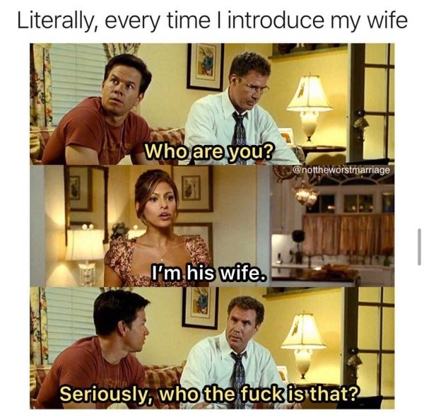 photo caption - Literally, every time I introduce my wife Who are you? I'm his wife. Seriously, who the fuck is that?