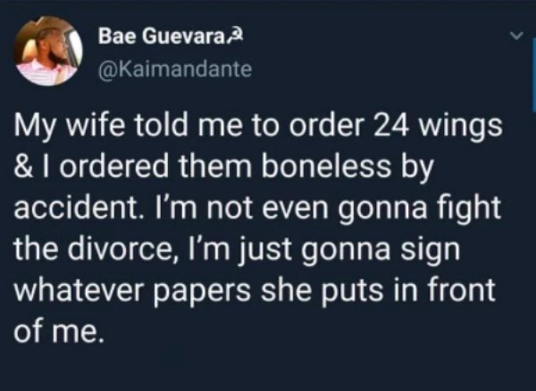 me panicking meme - Bae Guevara, My wife told me to order 24 wings & I ordered them boneless by accident. I'm not even gonna fight the divorce, I'm just gonna sign whatever papers she puts in front of me.