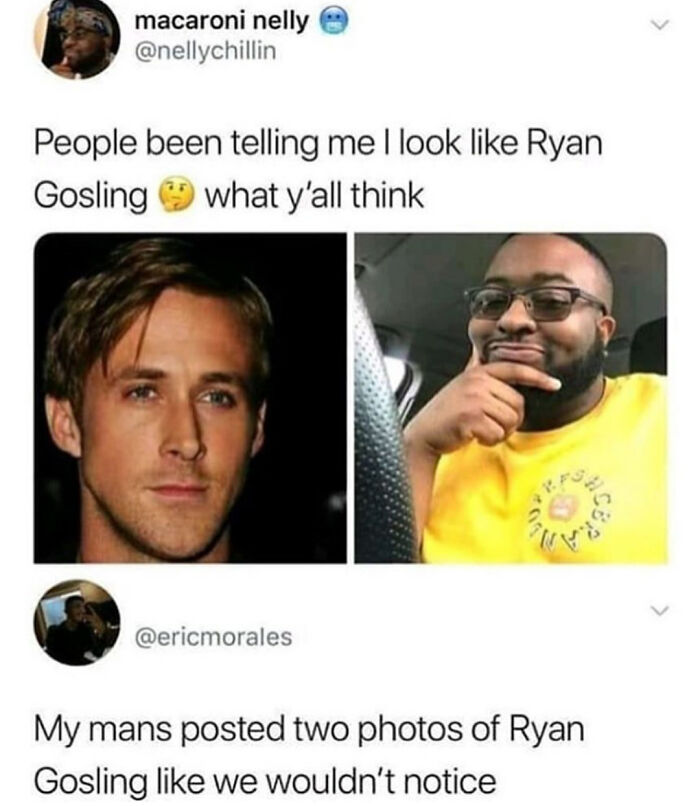 people have been telling me i look like ryan gosling - macaroni nelly People been telling me I look Ryan Gosling what y'all think My mans posted two photos of Ryan Gosling we wouldn't notice