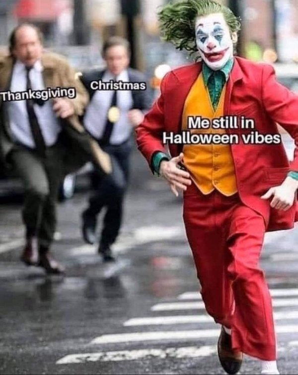 9 11 memes never forgetti - Christmas Thanksgiving Me still in Halloween vibes