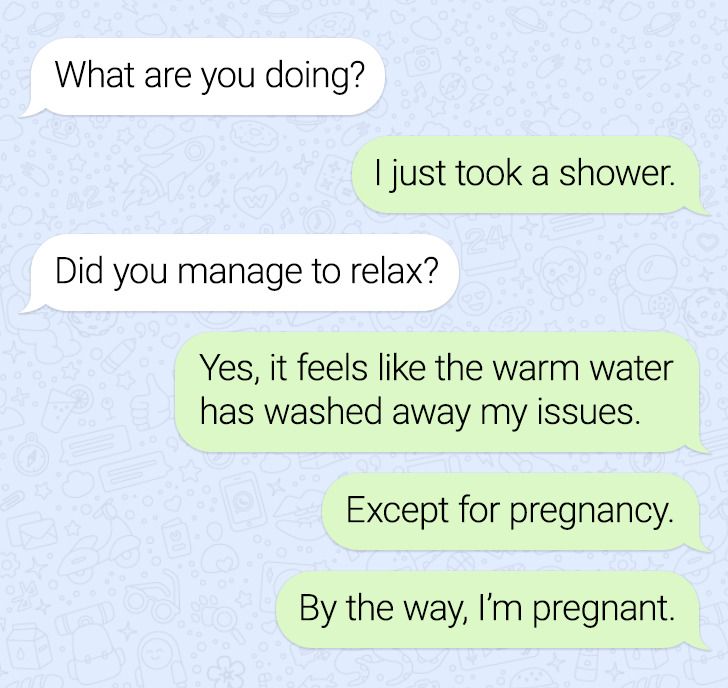 angle - What are you doing? I just took a shower. Did you manage to relax? Yes, it feels the warm water has washed away my issues. Except for pregnancy. By the way, I'm pregnant.