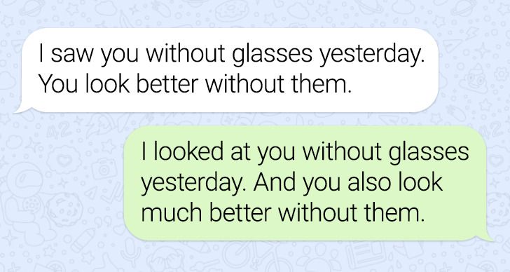 angle - I saw you without glasses yesterday. You look better without them. I looked at you without glasses yesterday. And you also look much better without them.