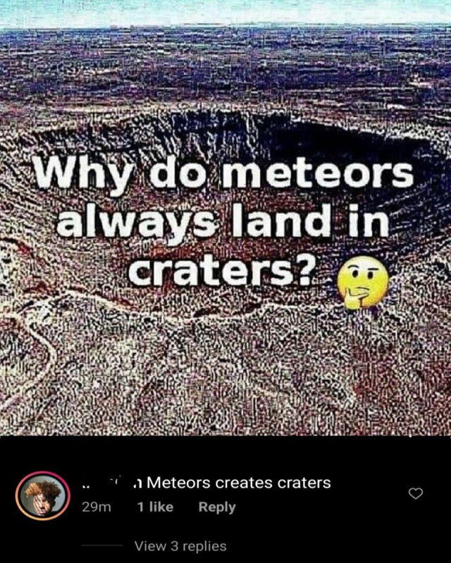 do meteors always land in craters facts - Why do meteors always land in craters? Meteors creates craters 1 29m View 3 replies