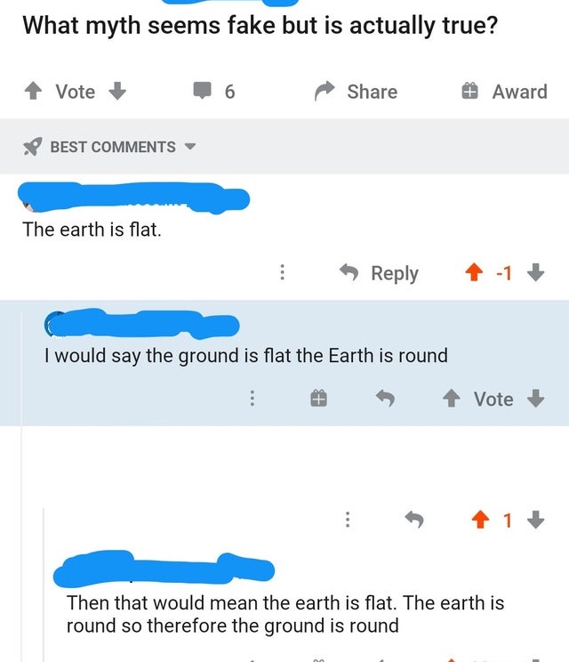 ekocycle - What myth seems fake but is actually true? Vote 6 Award Best The earth is flat. 1 I would say the ground is flat the Earth is round Vote 41 Then that would mean the earth is flat. The earth is round so therefore the ground is round