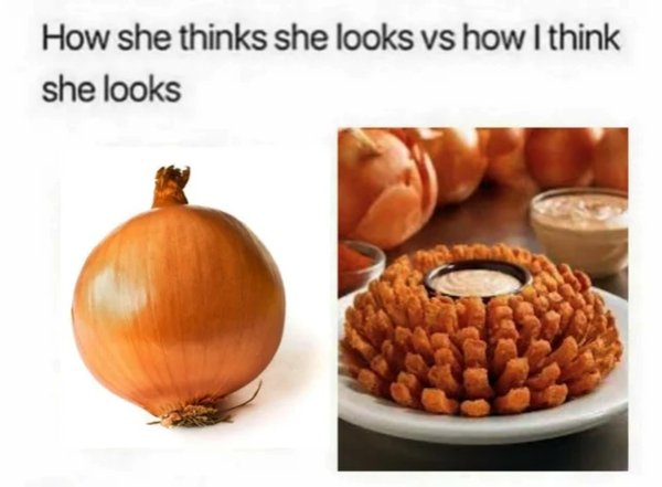 blooming onion press - How she thinks she looks vs how I think she looks