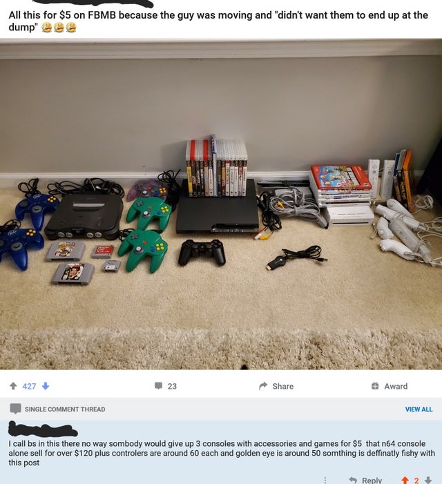 internet liars called out - vehicle - All this for $5 on Fbmb because the guy was moving and "didn't want them to end up at the dump" ee Lee 427 23 Award Single Comment Thread View All I call bs in this there no way sombody would give up 3 consoles with a