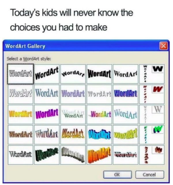 90s memories - Today's kids will never know the choices you had to make WordArt Gallery X Select a WordArt style W WordArt WordArt wordAre WordArt WordArt Olu. WordAr WordArt WordArt WordArt WordArt Mordar WordArt Wordan WordArt WordArt WordArt WordArt Wo
