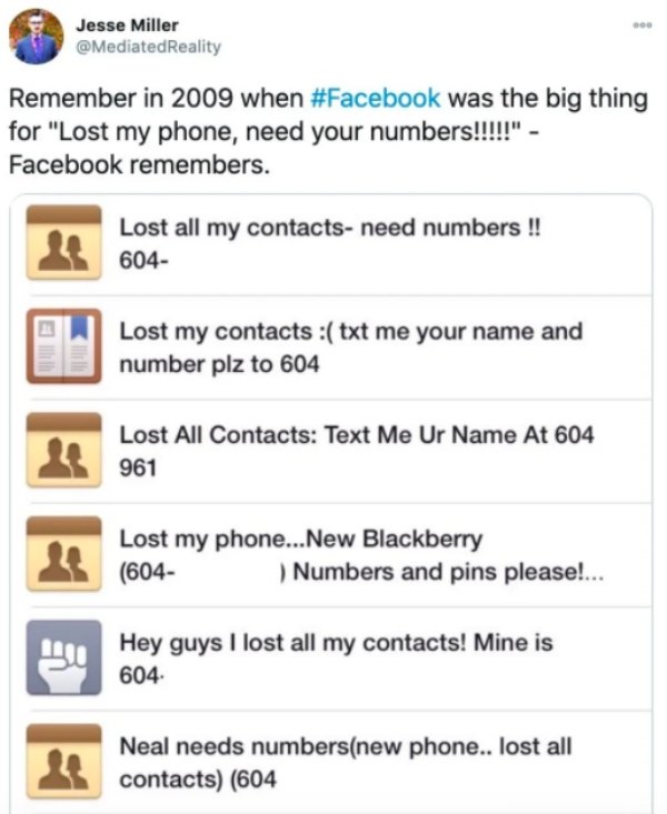 web page - Jesse Miller Reality Remember in 2009 when was the big thing for "Lost my phone, need your numbers!!!!!" Facebook remembers. Lost all my contacts need numbers !! 604 Lost my contacts txt me your name and number plz to 604 Lost All Contacts Text