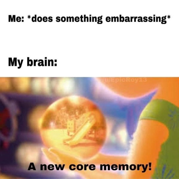new core memory meme - Me does something embarrassing My brain Epicroyes A new core memory!