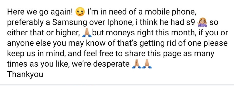 Enzyme - So Here we go again! I'm in need of a mobile phone, preferably a Samsung over Iphone, i think he had s9 either that or higher, but moneys right this month, if you or anyone else you may know of that's getting rid of one please keep us in mind, an