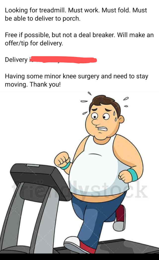 cartoon - Looking for treadmill. Must work. Must fold. Must be able to deliver to porch. Free if possible, but not a deal breaker. Will make an offertip for delivery. Delivery Having some minor knee surgery and need to stay moving. Thank you! Ck