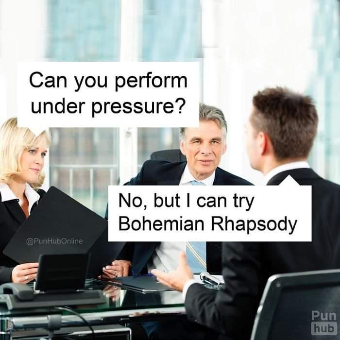 can you perform under pressure meme - Can you perform under pressure? No, but I can try Bohemian Rhapsody Pun hub