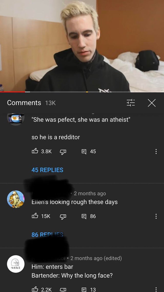 t shirt - 13K X "She was pefect, she was an atheist" so he is a redditor B E 45 45 Replies 2 months ago Ellen's looking rough these days S 15K E 86 86 Replies 2 JUDr. 2 months ago edited Him enters bar Bartender Why the long face? B E 13