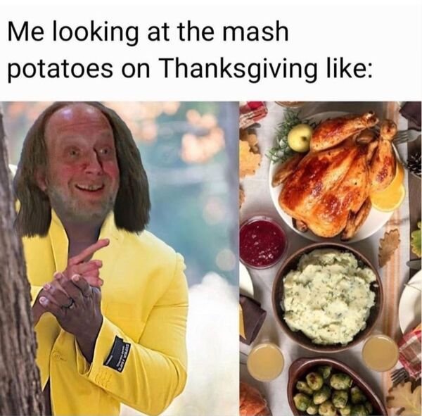 meal - Me looking at the mash potatoes on Thanksgiving