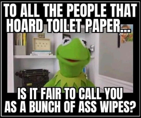 guinness storehouse - To All The People That Hoard Toilet Paper.. Is It Fair To Call You As A Bunch Of Ass Wipes?