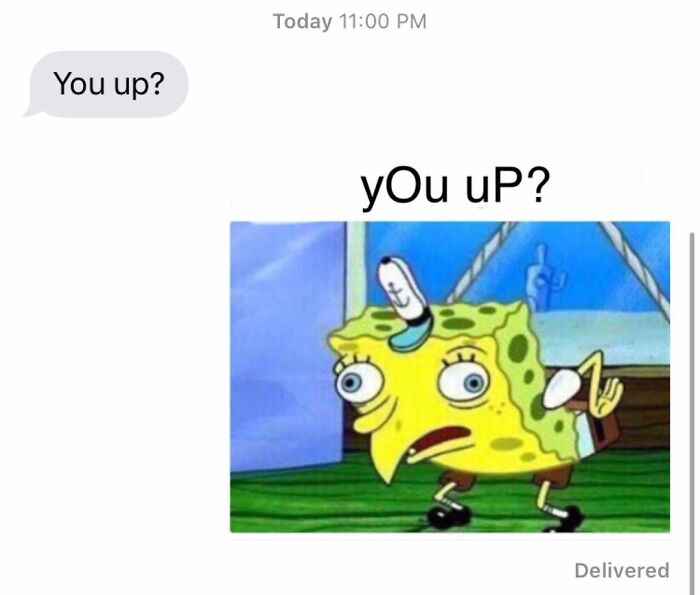 android spongebob meme - Today You up? you up? Delivered