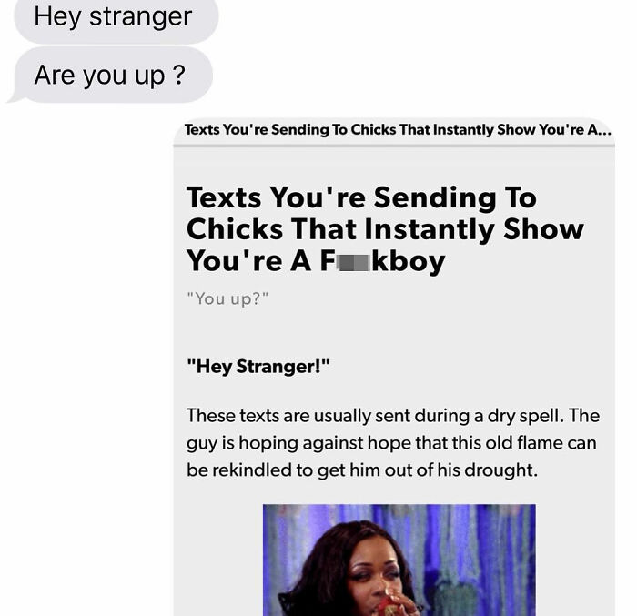 media - Hey stranger Are you up ? Texts You're Sending To Chicks That Instantly Show You're A... Texts You're Sending To Chicks That Instantly Show You're A Fakboy "You up?" "Hey Stranger!" These texts are usually sent during a dry spell. The guy is hopin