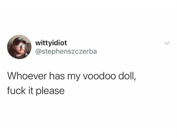 got one relationship left in me meme - wittyidiot Whoever has my voodoo doll, fuck it please