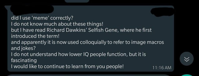 screenshot - did I use 'meme' correctly? I do not know much about these things! but I have read Richard Dawkins' Selfish Gene, where he first introduced the term! and apparently it is now used colloquially to refer to image macros and jokes? I do not unde