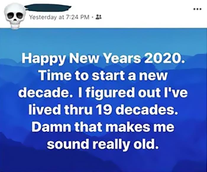 light - Yesterday at 2 Happy New Years 2020. Time to start a new decade. I figured out I've lived thru 19 decades. Damn that makes me sound really old.