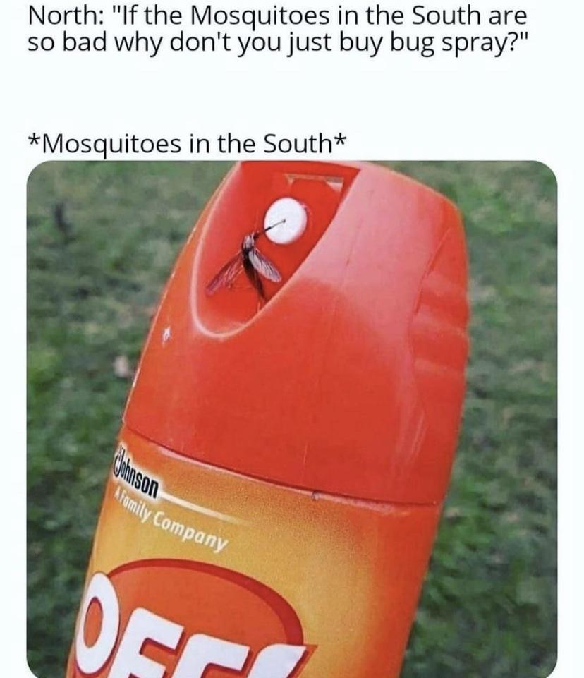 orange - North "If the Mosquitoes in the South are so bad why don't you just buy bug spray?" Mosquitoes in the South Johnson A Family Company Of