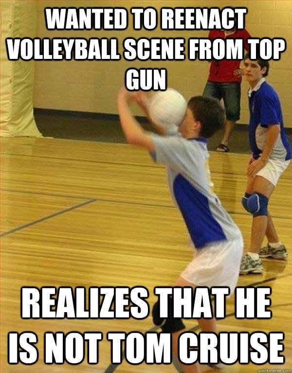 volleyball memes funny - Wanted To Reenact Volleyball Scene From Top Gun Realizes That He Is Not Tom Cruise quickmeme.com