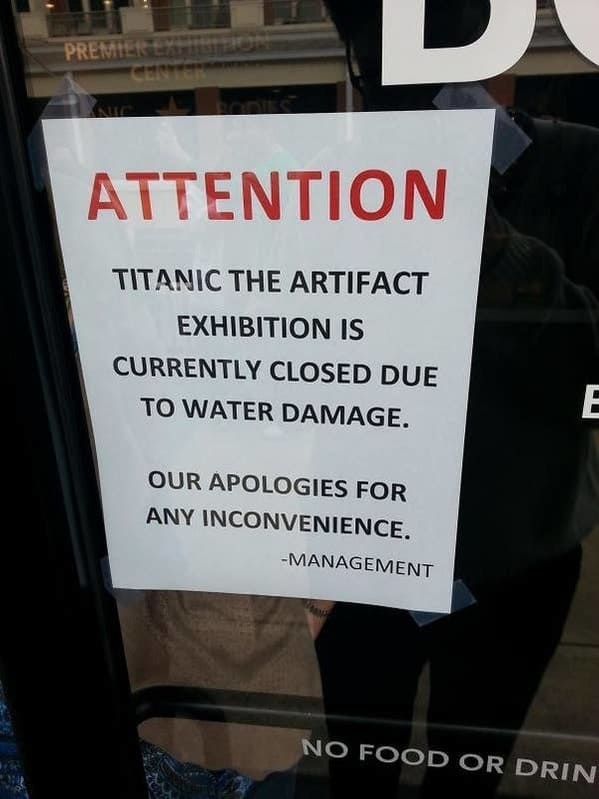 most ironic - Premierest Attention Titanic The Artifact Exhibition Is Currently Closed Due To Water Damage. E Our Apologies For Any Inconvenience. Management No Food Or Drin