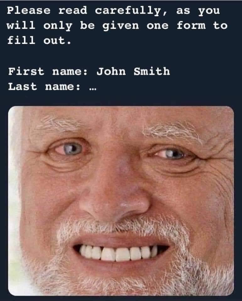 hide the pain harold meme template - Please read carefully, as you will only be given one form to fill out. First name John Smith Last name ...