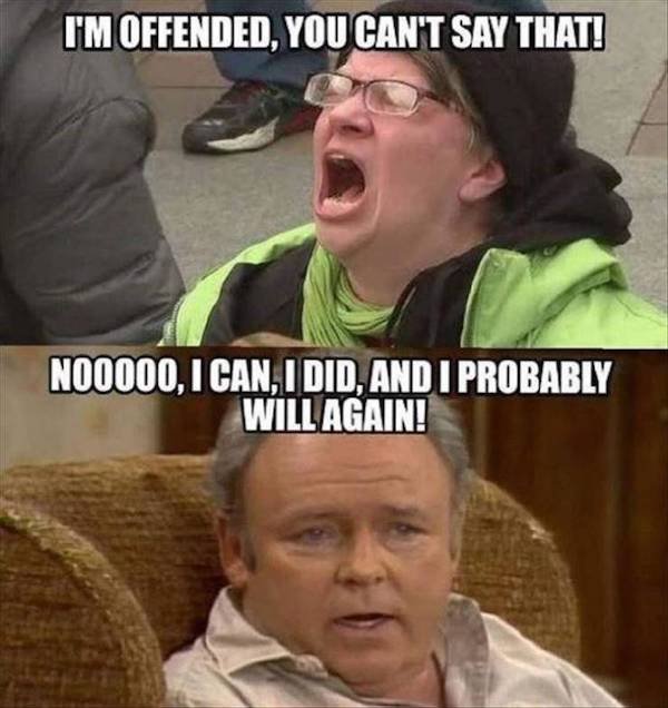 archie bunker - I'M Offended, You Can'T Say That! N00000, I Can, I Did, And I Probably Will Again!