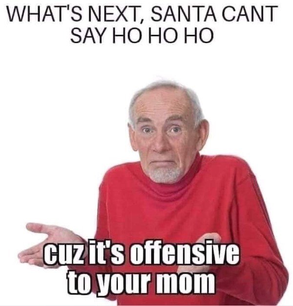 bulging disc meme - What'S Next, Santa Cant Say Ho Ho Ho cuz it's offensive to your mom