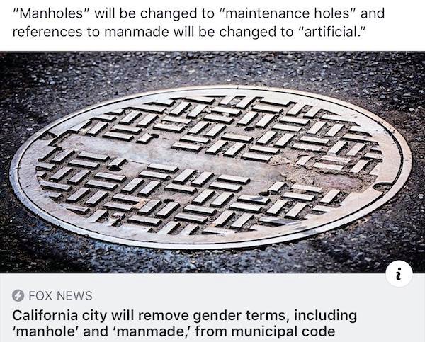 manhole cover - "Manholes" will be changed to "maintenance holes" and references to manmade will be changed to "artificial." i Fox News California city will remove gender terms, including 'manhole' and 'manmade,' from municipal code